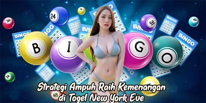Strategi Ampuh Raih Kemenangan di Togel New York Eve