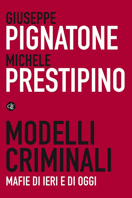 Giuseppe Pignatone, Michele Prestipino - Modelli criminali. Mafie di ieri e di oggi (2019)