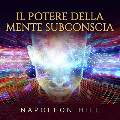 Napoleon Hill - Il Potere della Mente subconscia (2020) (mp3 - 128 kbps)