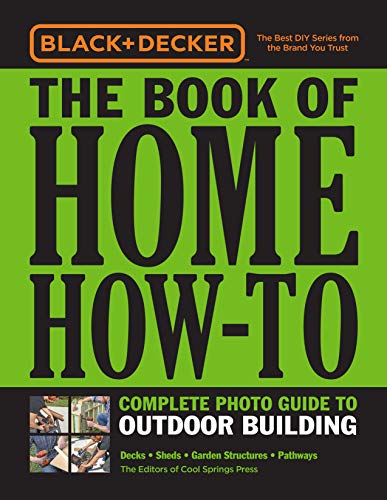 Black & Decker The Book of Home How-To Complete Photo Guide to Outdoor Building Decks • Sheds • Garden Structures Black & Decker The Book of Home How-To Complete Photo Guide to Outdoor Building Decks • Sheds • Garden Structures
