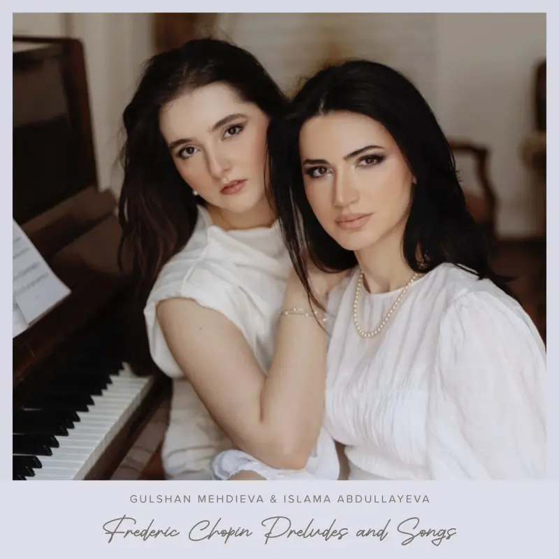 Gulshan Mehdieva & Islama Abdullayeva • Frederic Chopin: Preludes and Songs   .flac  96.0 kHz/24 bit