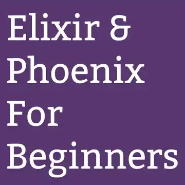 Elixir & Phoenix for Beginners