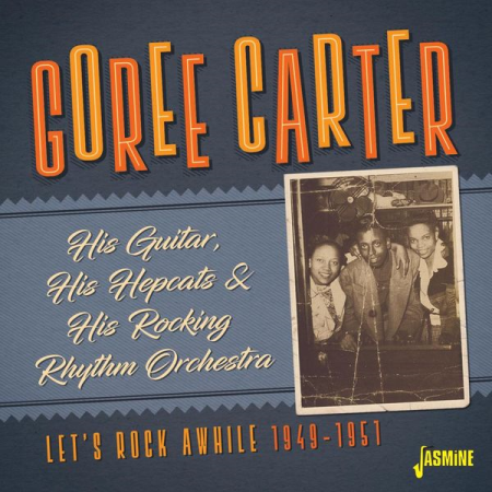 Goree Carter - His Guitar, His Hepcats & His Rocking Rhythm Orchestra: Let's Rock Awhile (1949-1951) (2020)