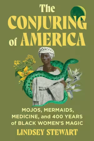 The Conjuring Of America: Mojos, Mermaids, Medicine, And 400 Years Of Black Women's Magic The Conjuring Of America: Mojos, Mermaids, Medicine, And 400 Years Of Black Women's Magic