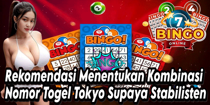 Rekomendasi Menentukan Kombinasi Nomor Togel Tokyo Supaya Stabil