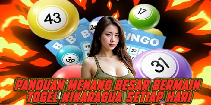 Panduan Menang Besar Bermain Togel Nikaragua Setiap Hari