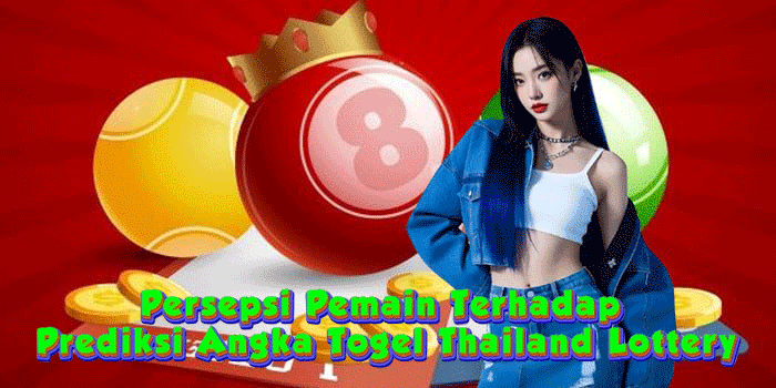 Persepsi Pemain Terhadap Prediksi Angka Togel Thailand Lottery