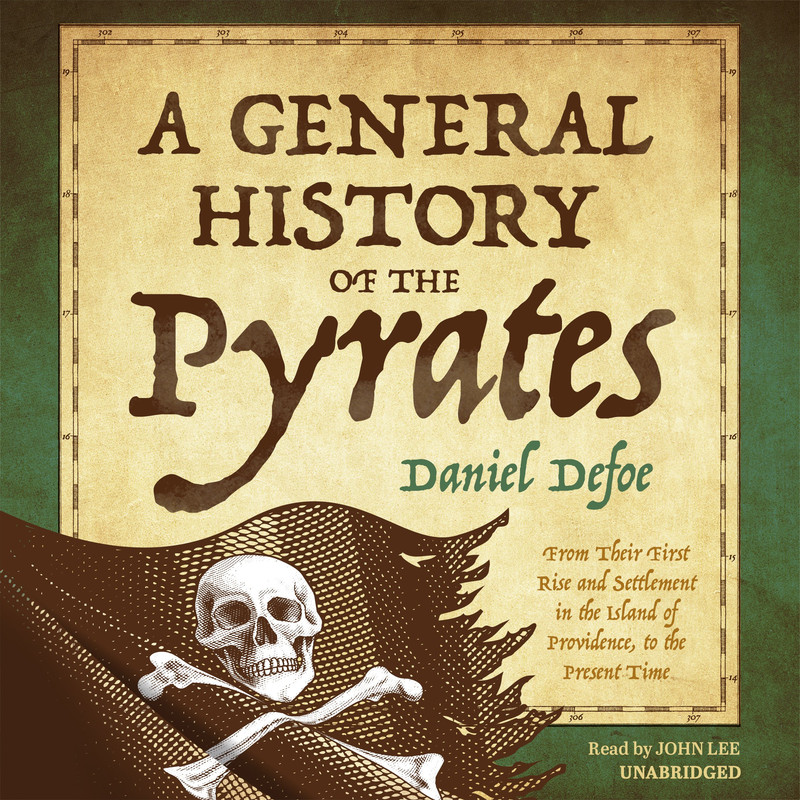 Daniel Defoe A General History of the Pyrates (From Their First Rise and Settlement in the Island of Providence, to the Present Time)