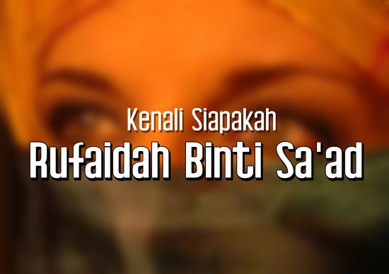 KENALI SIAPAKAH RUFAIDAH BINTI SA'AD KENALI SIAPAKAH RUFAIDAH BINTI SA'AD