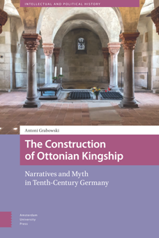 The Construction of Ottonian Kingship : Narratives and Myth in Tenth-Century Germany The Construction of Ottonian Kingship : Narratives and Myth in Tenth-Century Germany