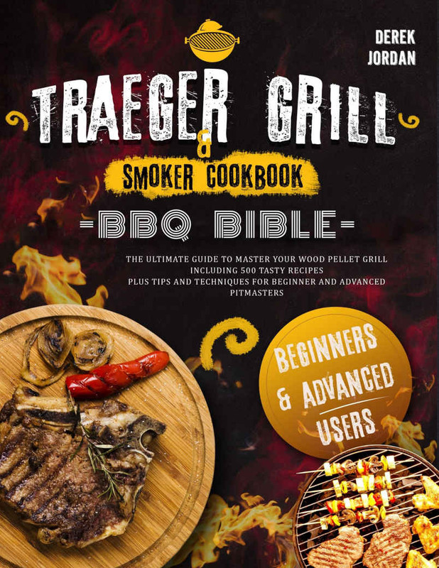 Traeger Grill & Smoker Cookbook - BBQ BIBLE - The Ultimate Guide To Master Your Wood Pellet Grill...