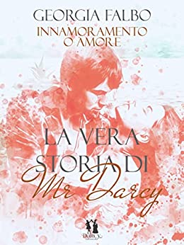 Georgia Falbo - Innamoramento o amore (La vera storia di mr Darcy Vol. 2) (2021)