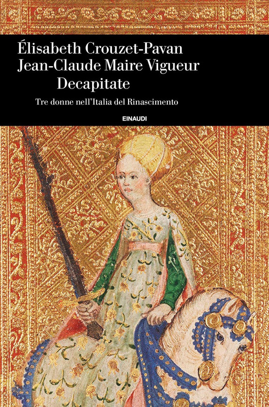 Élizabeth Crouzet-Pavan, Jean-Claude Maire Vigueur - Decapitate. Tre donne nell'Italia del Rinascimento (2019)