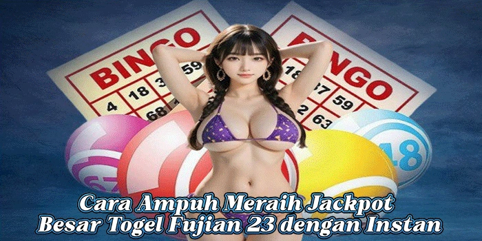 Cara Ampuh Meraih Jackpot Besar Togel Fujian 23 dengan Instan