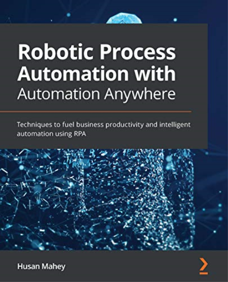 Robotic Process Automation with Automation Anywhere: Techniques to fuel business productivity and intelligent automation