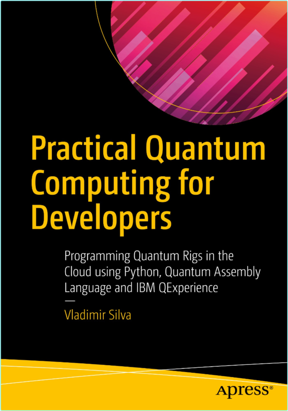 Practical Quantum Computing For Developers (Vladimir Silva)