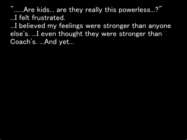 still frame from the original higurashi visual novel. nobody is onscreen. keichi thinks to himself: “… Are kids… are they really this powerless…? …I felt frustrated. …I believed my feelings were stronger than anyone else’s. …I even thought they were stronger than Coach’s. …And yet…”