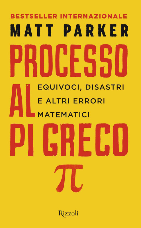 Matt Parker - Processo al Pi Greco. Equivoci, disastri e altri errori matematici (2020)