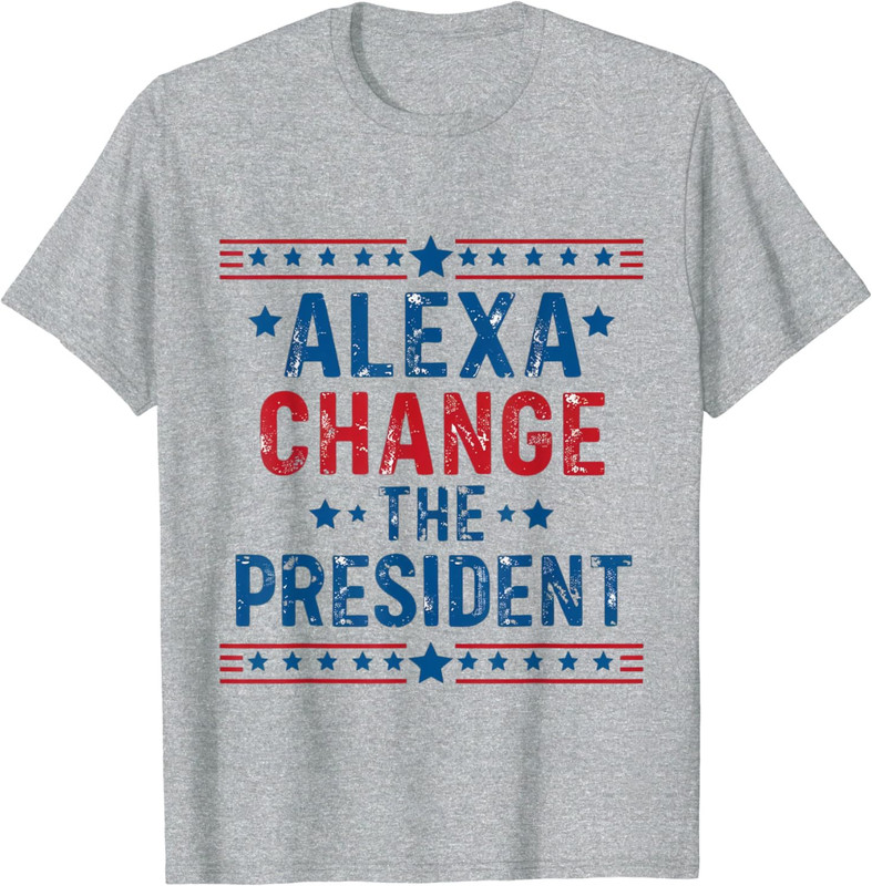 Alexa Change The President Funny American Humor USA Unisex T-Shirt