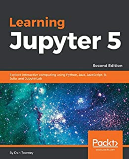 Learning Jupyter 5: Explore interactive computing using Python, Java, JavaScript, R, Julia,2nd Edition (True PDF,EPUB,MOB)