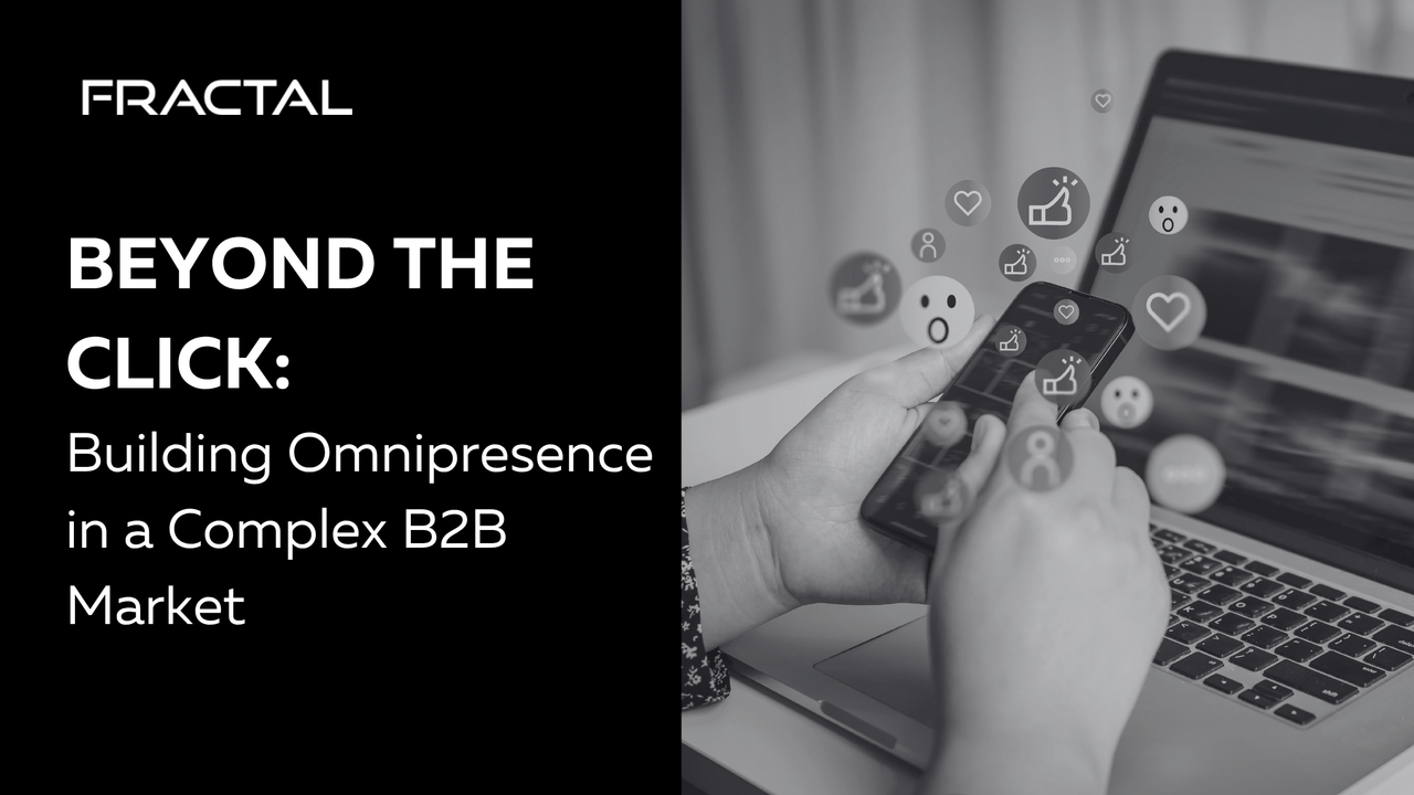 Beyond the Click: Building Omnipresence in a Complex B2B Market