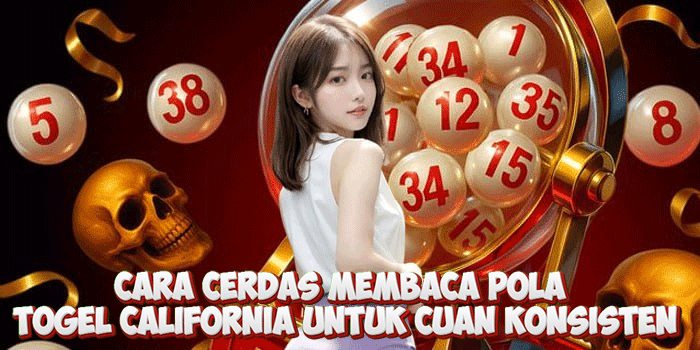 Cara Cerdas Membaca Pola Togel California Untuk Cuan Konsisten