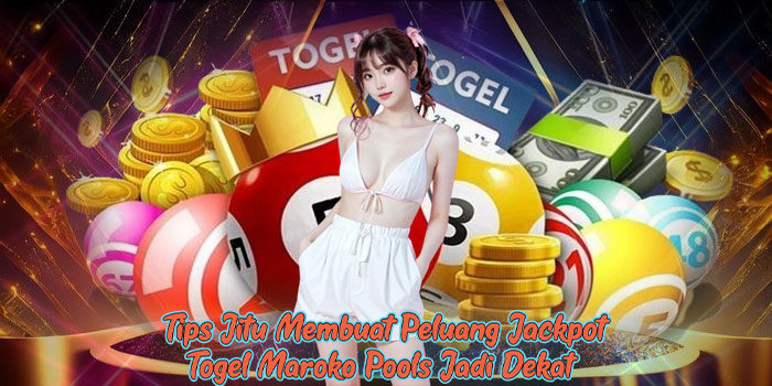  Tips Jitu Membuat Peluang Jackpot Togel Maroko Pools Jadi Dekat