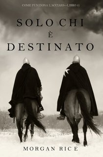 Morgan Rice - Solo chi è destinato. Come funziona l'acciaio Libro 3 (2019)