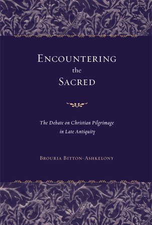 Encountering the Sacred The Debate on Christian Pilgrimage in Late Antiquity Encountering the Sacred The Debate on Christian Pilgrimage in Late Antiquity