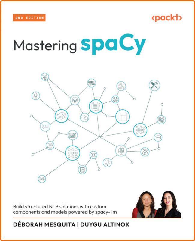 Mastering SpaCy Build Structured NLP Solutions With Custom Components And Models Powered By Spacy Llm 2nd Edition