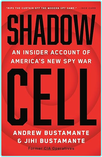 Shadow Cell An Insider Account Of America’s New Spy War (Andrew Bustamante)