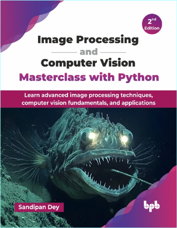 Image Processing And Computer Vision Masterclass With Python 2ed (2025) (Sandipan Dey)