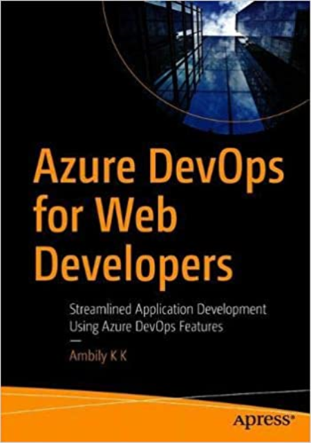 Azure DevOps for Web Developers: Streamlined Application Development Using Azure DevOps Features