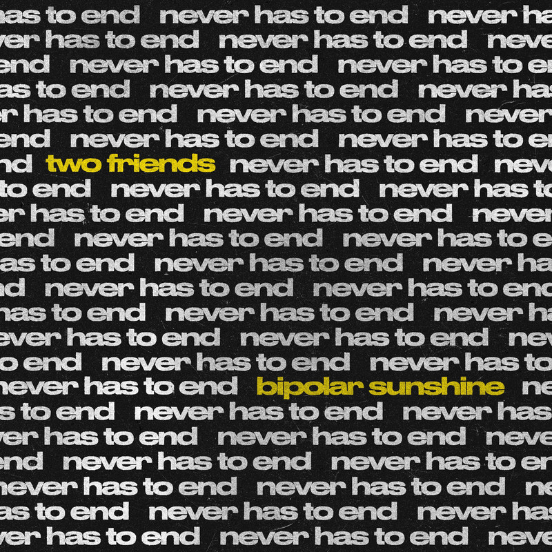 Two Friends; Bipolar Sunshine - never has to end