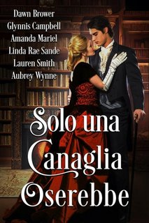 Dawn Brower, Glynnis Campbell, Amanda Mariel, Linda Rae Sande, Lauren Smith, Aubrey Wynne - Solo una canaglia oserebbe (2023)