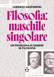Lorenzo Gasparrini - Filosofia: maschile singolare.Un problema di genere in filosofia (2024)