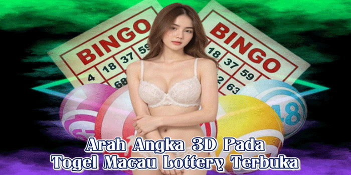 Arah Angka 3D Pada Togel Macau Lottery Terbuka