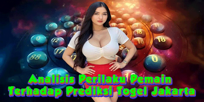 Analisis Perilaku Pemain Terhadap Prediksi Togel Jakarta