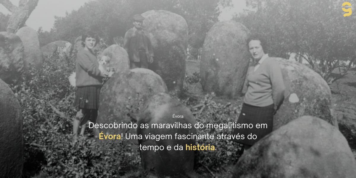 EXPOSIÇÃO ‘DO “CABEÇO DA ANTA” AO “ALTO DAS PEDRAS TALHAS” – RETRATOS DE UMA DESCOBERTA’ CELEBRA 60 ANOS DO MEGALITISMO EM ÉVORA