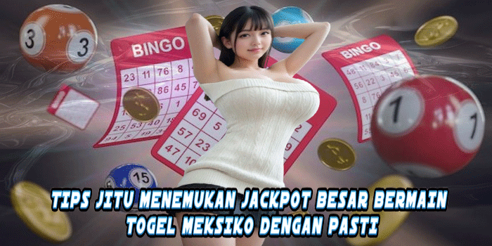 Tips Jitu Menemukan Jackpot Besar Bermain Togel Meksiko Dengan Pasti