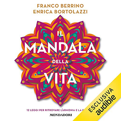 Franco Berrino, Enrica Bortolazzi - Il Mandala della vita꞉ 12 leggi per ritrovare l'armonia e la felicità (2021) (mp3 - 128 kbps)