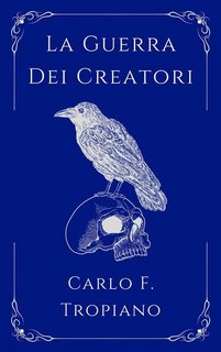 Carlo F. Tropiano - La Guerra dei Creatori  (2018)