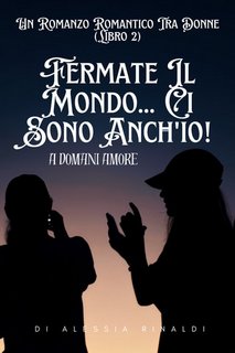 Alessia Rinaldi - Fermate il mondo... Ci sono anch'io! A domani amore (2023)
