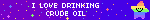 i love drinking crude oil