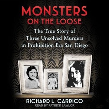 Monsters on the Loose: The True Story of Three Unsolved Murders in Prohibition Era San Diego [Audiobook]