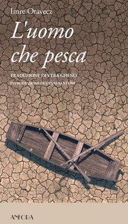 Imre Oravecz - L'uomo che pesca.  Szajla, Frammenti per un romanzo (2023)