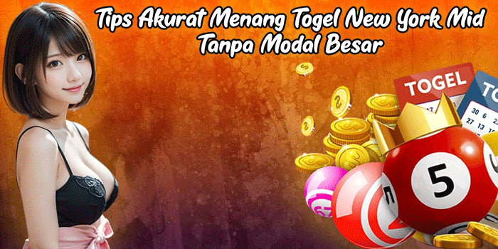 Tips Akurat Menang Togel New York Mid Tanpa Modal Besar