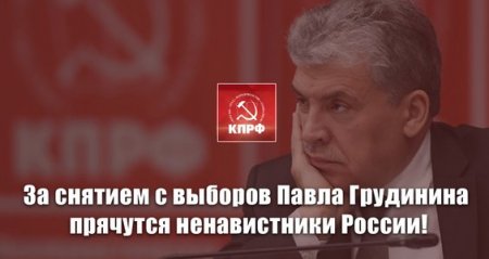 За снятием с выборов Павла Грудинина прячутся ненавистники России! Заявление Президиума ЦК КПРФ