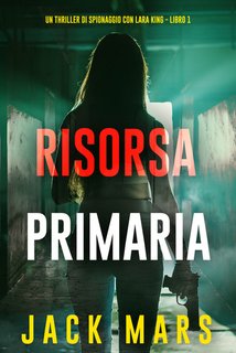 Jack Mars - Risorsa primaria. Un thriller di spionaggio con Lara King Vol. 1 (2024)
