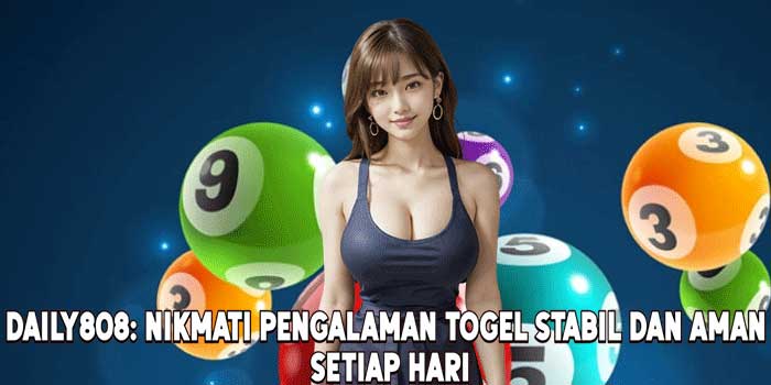 DAILY808: Nikmati Pengalaman Togel Stabil Dan Aman Setiap Hari